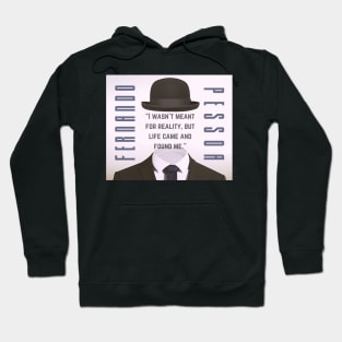 Copy of Fernando Pessoa quote: I wasn&#39;t meant for reality, but life came and found me. Hoodie